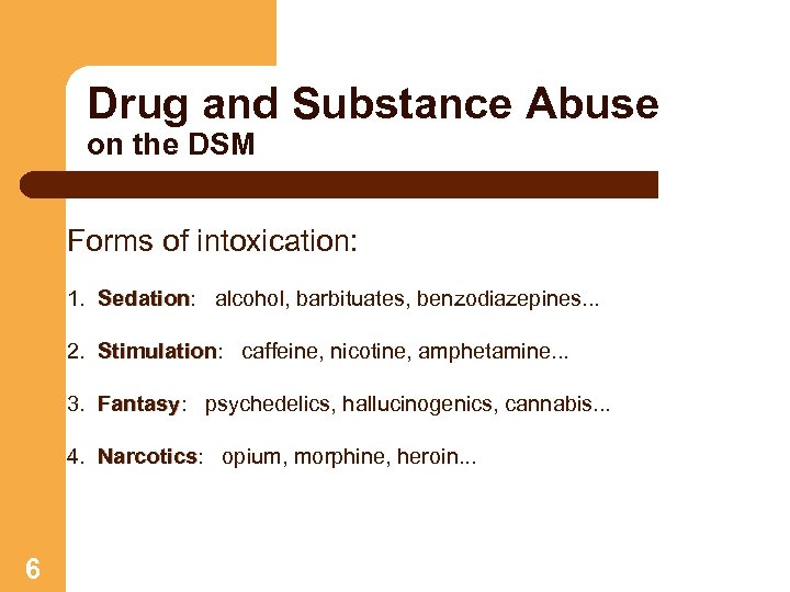 Drug and Substance Abuse on the DSM Forms of intoxication: 1. Sedation: alcohol, barbituates,