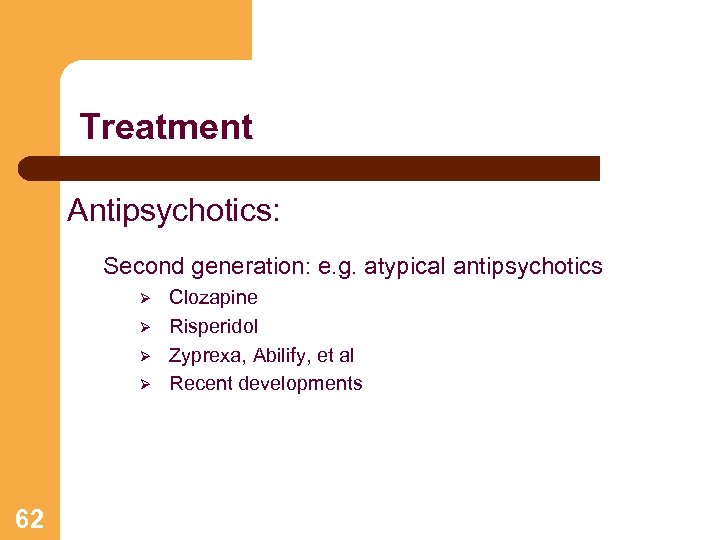 Treatment Antipsychotics: Second generation: e. g. atypical antipsychotics Ø Ø 62 Clozapine Risperidol Zyprexa,