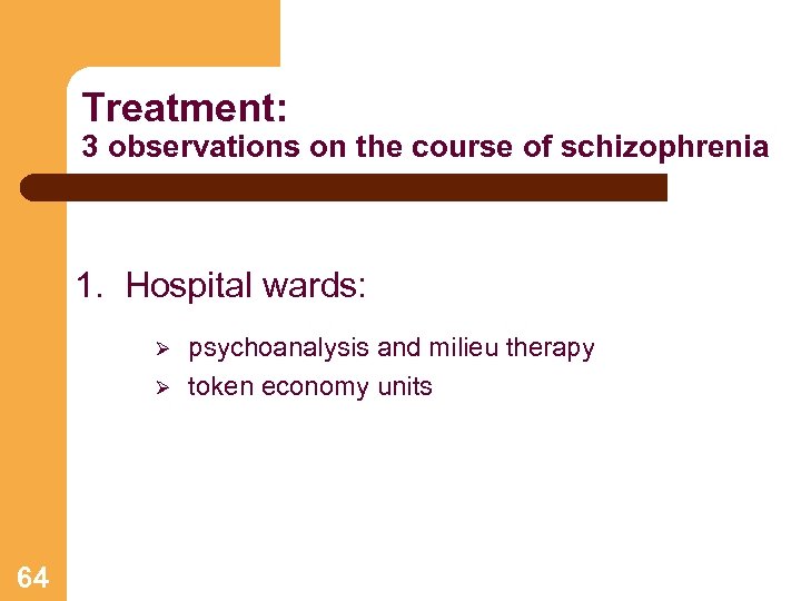 Treatment: 3 observations on the course of schizophrenia 1. Hospital wards: Ø Ø 64