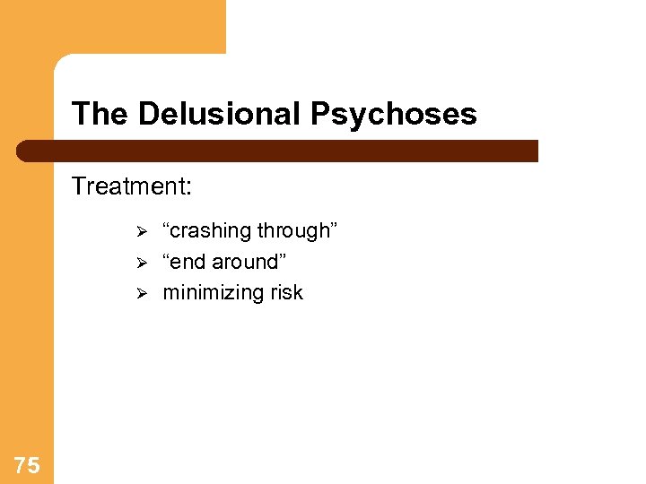 The Delusional Psychoses Treatment: Ø Ø Ø 75 “crashing through” “end around” minimizing risk