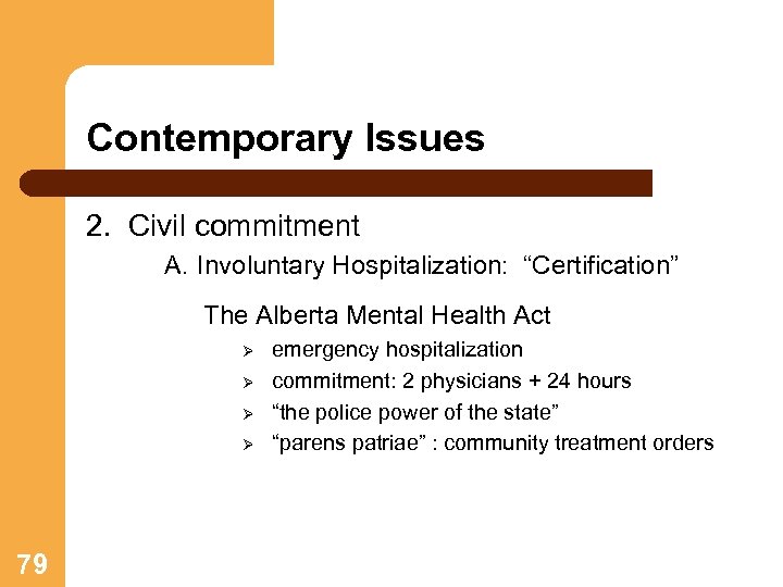 Contemporary Issues 2. Civil commitment A. Involuntary Hospitalization: “Certification” The Alberta Mental Health Act