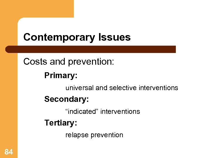 Contemporary Issues Costs and prevention: Primary: universal and selective interventions Secondary: “indicated” interventions Tertiary: