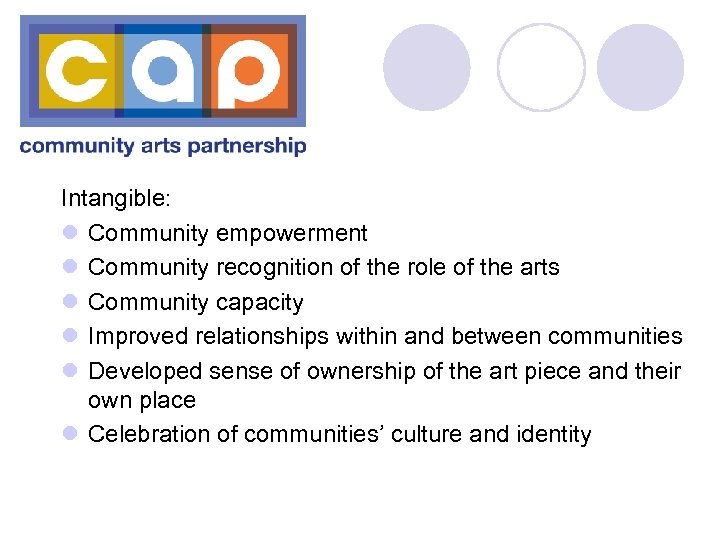 Intangible: l Community empowerment l Community recognition of the role of the arts l