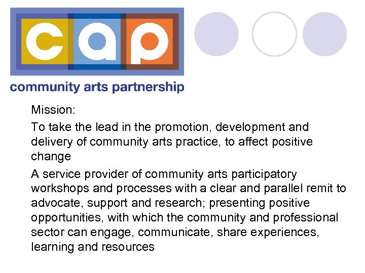 Mission: To take the lead in the promotion, development and delivery of community arts