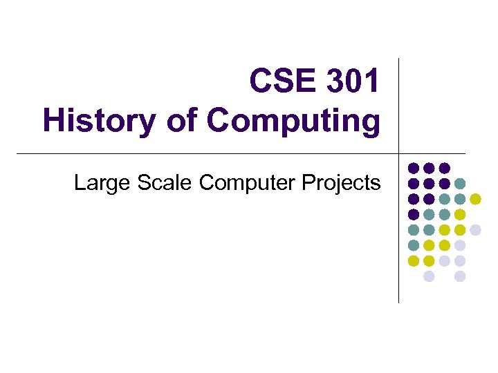 CSE 301 History of Computing Large Scale Computer Projects 