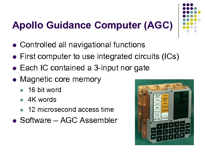 Apollo Guidance Computer (AGC) l l Controlled all navigational functions First computer to use