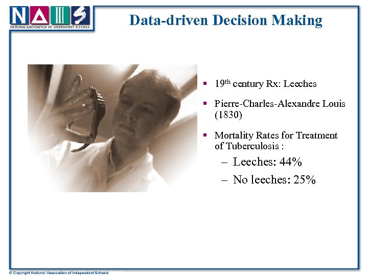 Data-driven Decision Making § 19 th century Rx: Leeches § Pierre-Charles-Alexandre Louis (1830) §