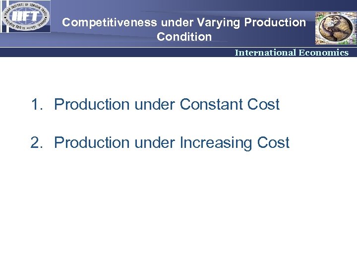 Competitiveness under Varying Production Condition International Economics 1. Production under Constant Cost 2. Production