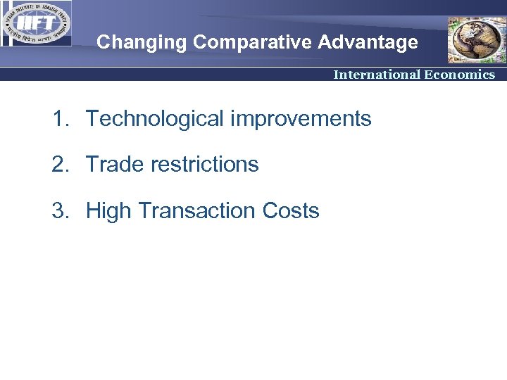 Changing Comparative Advantage International Economics 1. Technological improvements 2. Trade restrictions 3. High Transaction