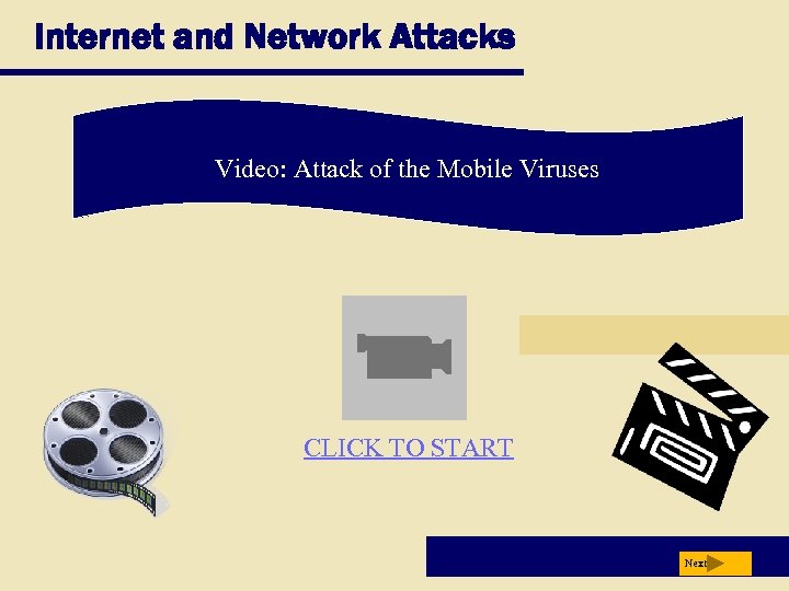 Internet and Network Attacks Video: Attack of the Mobile Viruses CLICK TO START Next