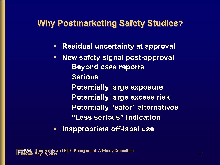 Why Postmarketing Safety Studies? • Residual uncertainty at approval • New safety signal post-approval