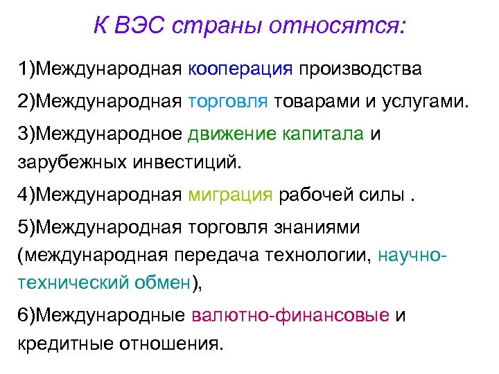 К ВЭС страны относятся: 1)Международная кооперация производства 2)Международная торговля товарами и услугами. 3)Международное движение