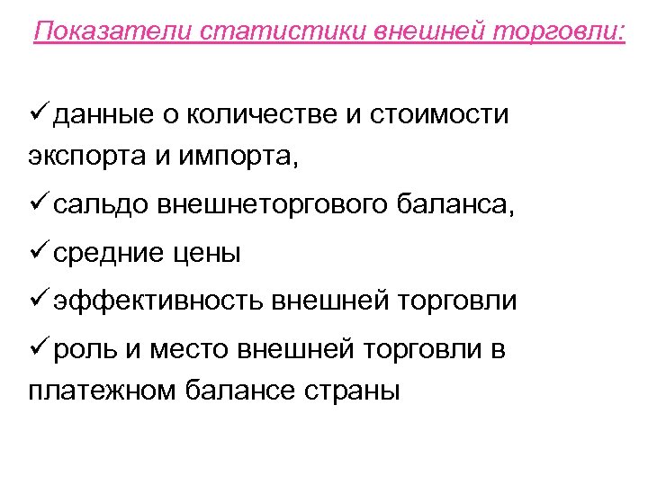 Показатели статистики внешней торговли: ü данные о количестве и стоимости экспорта и импорта, ü