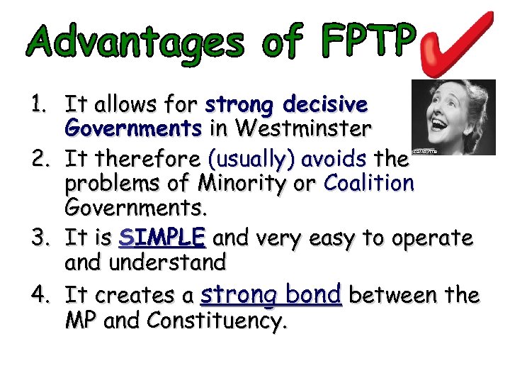1. It allows for strong decisive Governments in Westminster 2. It therefore (usually) avoids
