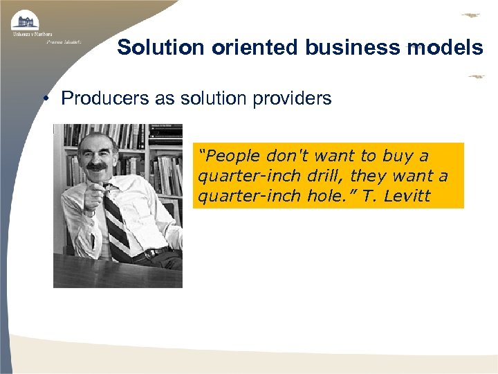 Solution oriented business models • Producers as solution providers “People don't want to buy