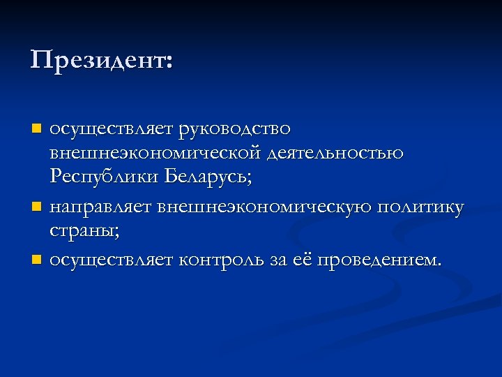 Президент: осуществляет руководство внешнеэкономической деятельностью Республики Беларусь; n направляет внешнеэкономическую политику страны; n осуществляет