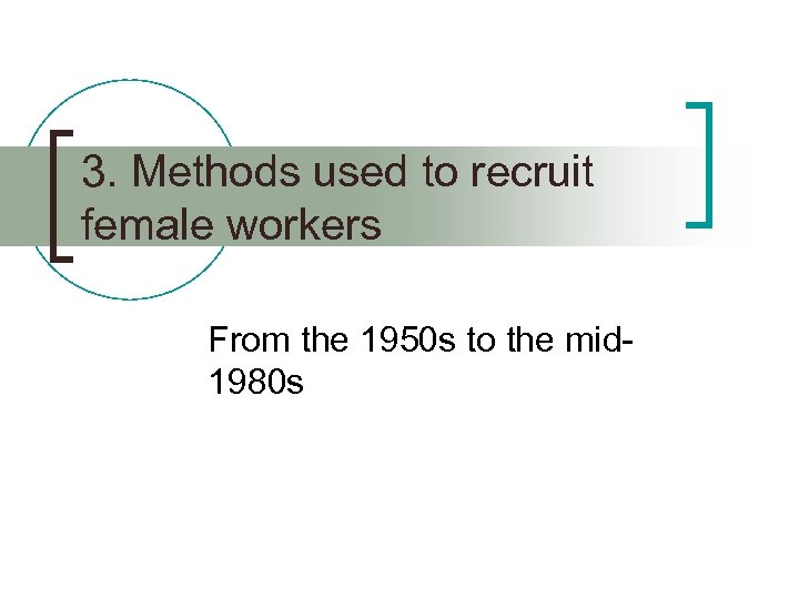 3. Methods used to recruit female workers From the 1950 s to the mid