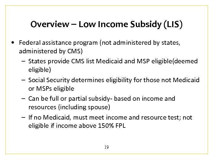 Overview Low Income Subsidy (LIS) • Federal assistance program (not administered by states, administered