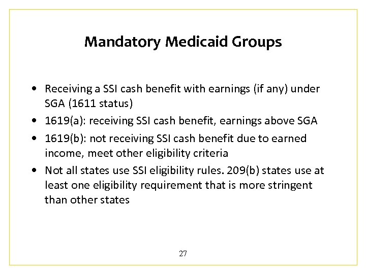 Mandatory Medicaid Groups • Receiving a SSI cash benefit with earnings (if any) under