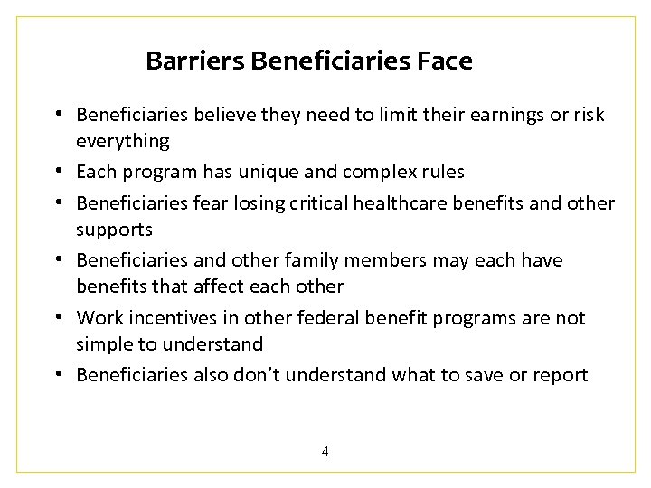 Barriers Beneficiaries Face • Beneficiaries believe they need to limit their earnings or risk