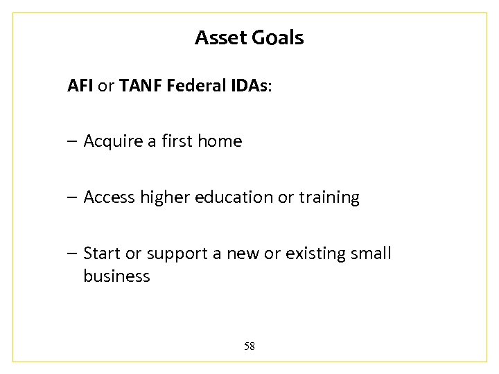 Asset Goals AFI or TANF Federal IDAs: – Acquire a first home – Access