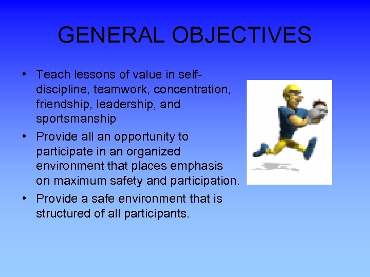 GENERAL OBJECTIVES • Teach lessons of value in selfdiscipline, teamwork, concentration, friendship, leadership, and