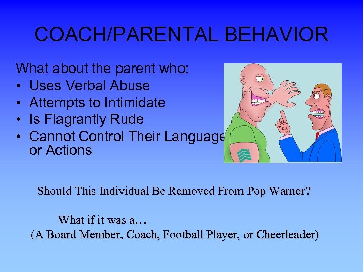 COACH/PARENTAL BEHAVIOR What about the parent who: • Uses Verbal Abuse • Attempts to