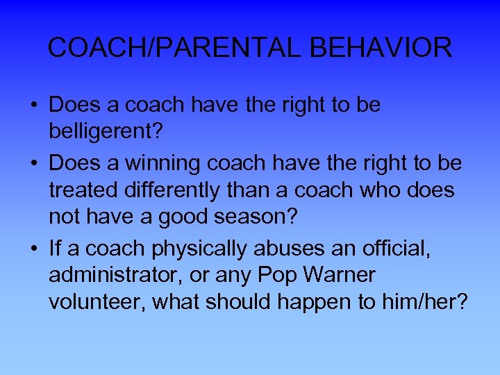 COACH/PARENTAL BEHAVIOR • Does a coach have the right to be belligerent? • Does