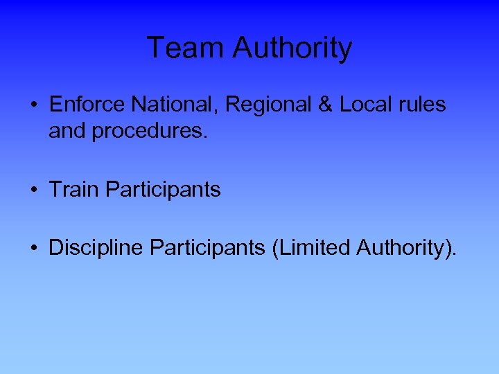 Team Authority • Enforce National, Regional & Local rules and procedures. • Train Participants