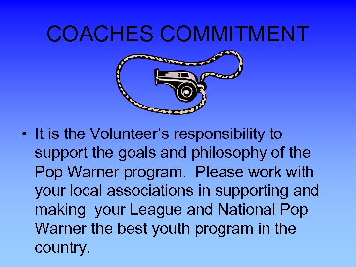 COACHES COMMITMENT • It is the Volunteer’s responsibility to support the goals and philosophy