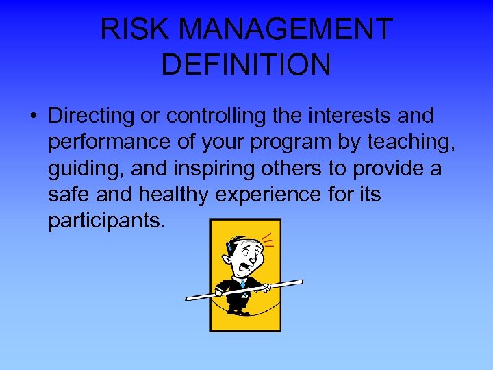 RISK MANAGEMENT DEFINITION • Directing or controlling the interests and performance of your program