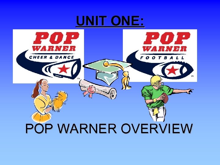 UNIT ONE: POP WARNER OVERVIEW 