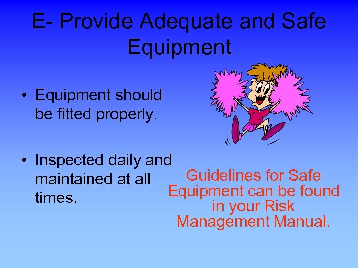 E- Provide Adequate and Safe Equipment • Equipment should be fitted properly. • Inspected