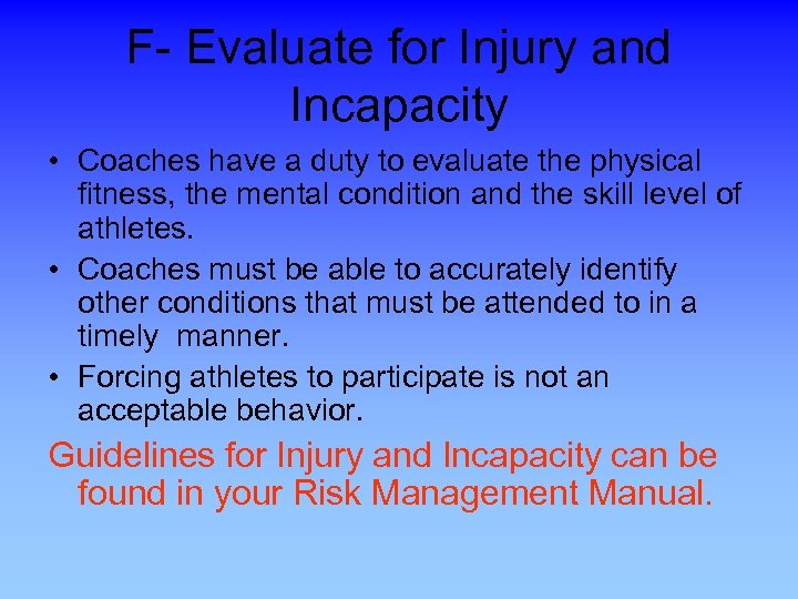 F- Evaluate for Injury and Incapacity • Coaches have a duty to evaluate the