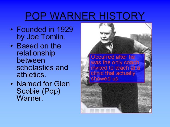 POP WARNER HISTORY • Founded in 1929 by Joe Tomlin. • Based on the
