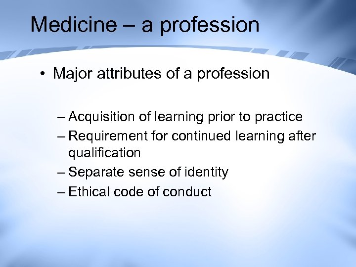 Medicine – a profession • Major attributes of a profession – Acquisition of learning