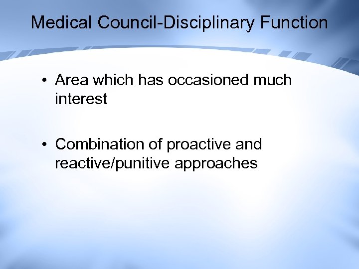 Medical Council-Disciplinary Function • Area which has occasioned much interest • Combination of proactive