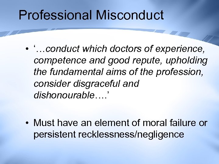 Professional Misconduct • ‘…conduct which doctors of experience, competence and good repute, upholding the