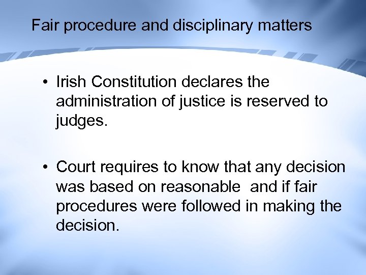 Fair procedure and disciplinary matters • Irish Constitution declares the administration of justice is