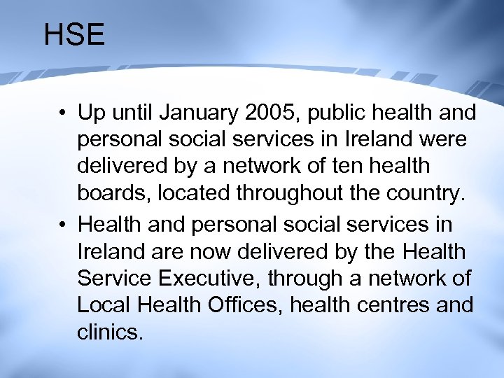 HSE • Up until January 2005, public health and personal social services in Ireland