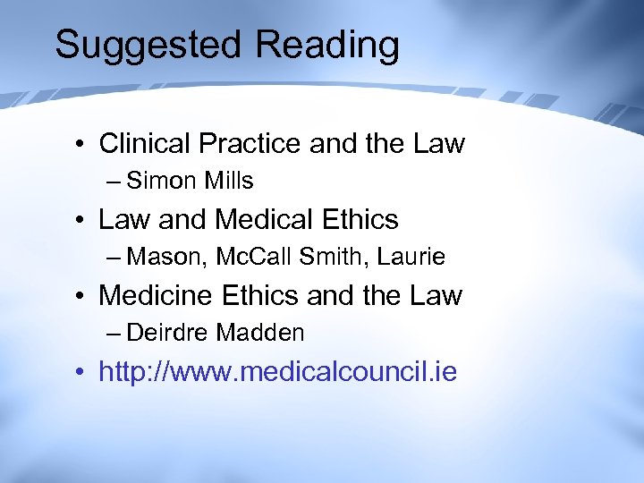 Suggested Reading • Clinical Practice and the Law – Simon Mills • Law and