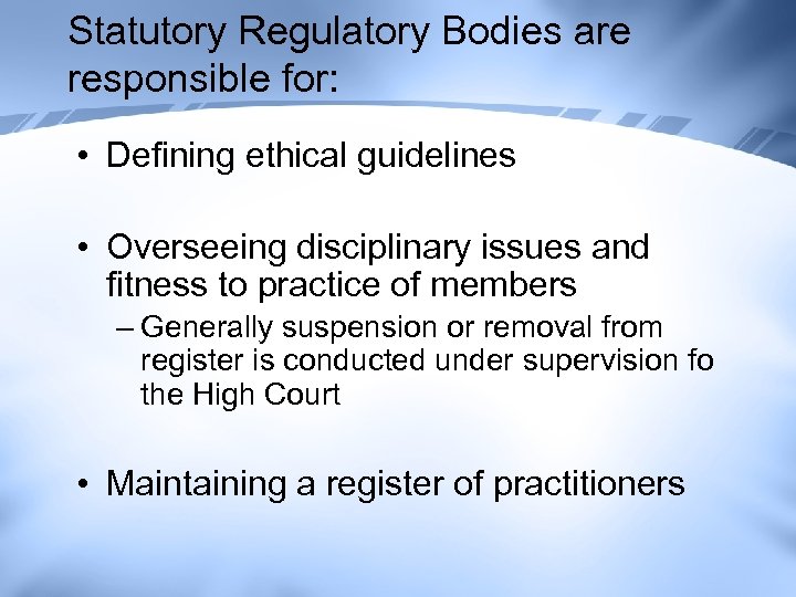 Statutory Regulatory Bodies are responsible for: • Defining ethical guidelines • Overseeing disciplinary issues