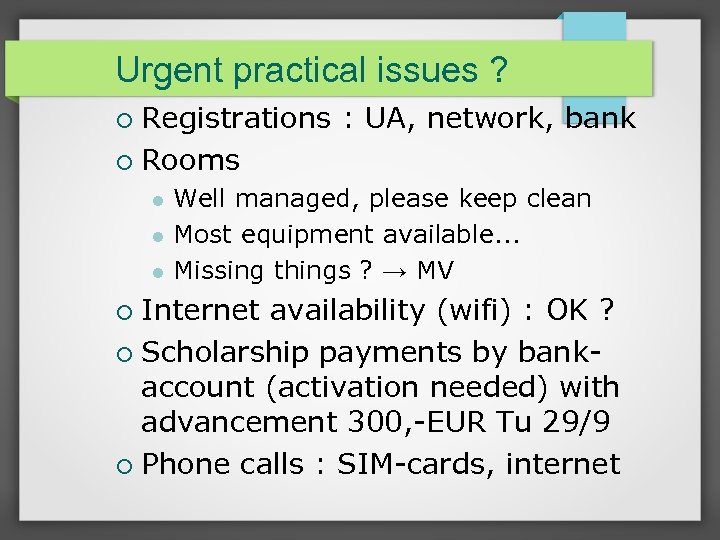 Urgent practical issues ? Registrations : UA, network, bank Rooms Well managed, please keep