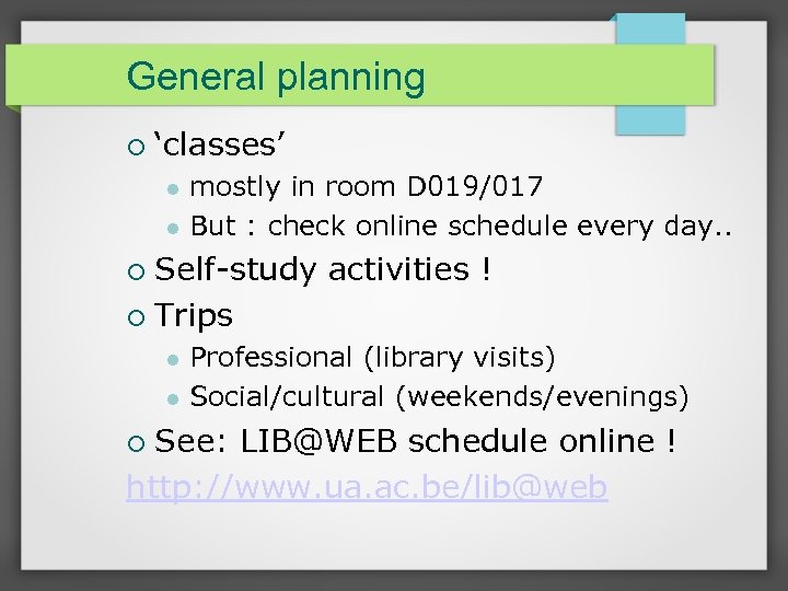 General planning ‘classes’ mostly in room D 019/017 But : check online schedule every