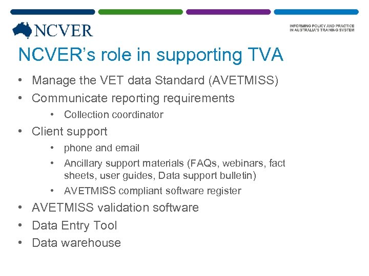 NCVER’s role in supporting TVA • Manage the VET data Standard (AVETMISS) • Communicate