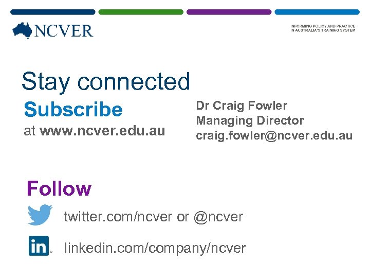 Stay connected Subscribe at www. ncver. edu. au Dr Craig Fowler Managing Director craig.