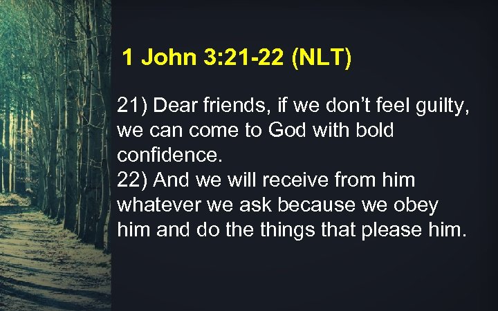 1 John 3: 21 -22 (NLT) 21) Dear friends, if we don’t feel guilty,