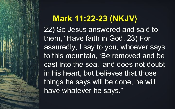 Mark 11: 22 -23 (NKJV) 22) So Jesus answered and said to them, “Have