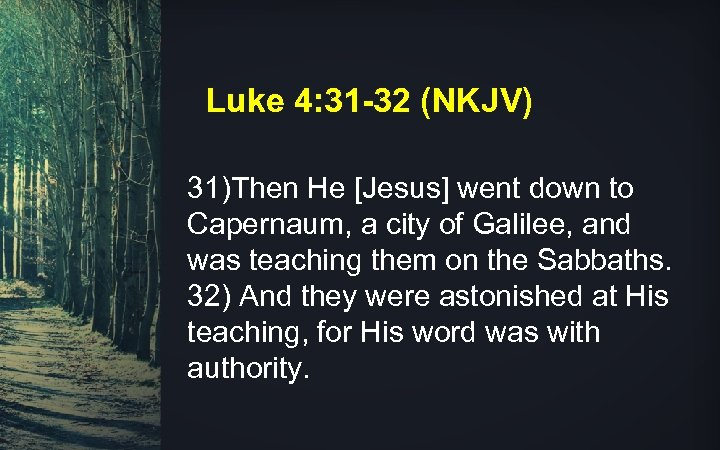 Luke 4: 31 -32 (NKJV) 31)Then He [Jesus] went down to Capernaum, a city