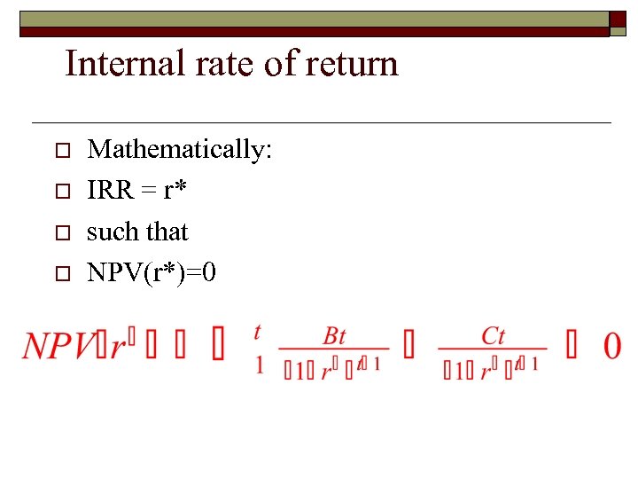 Internal rate of return o o Mathematically: IRR = r* such that NPV(r*)=0 